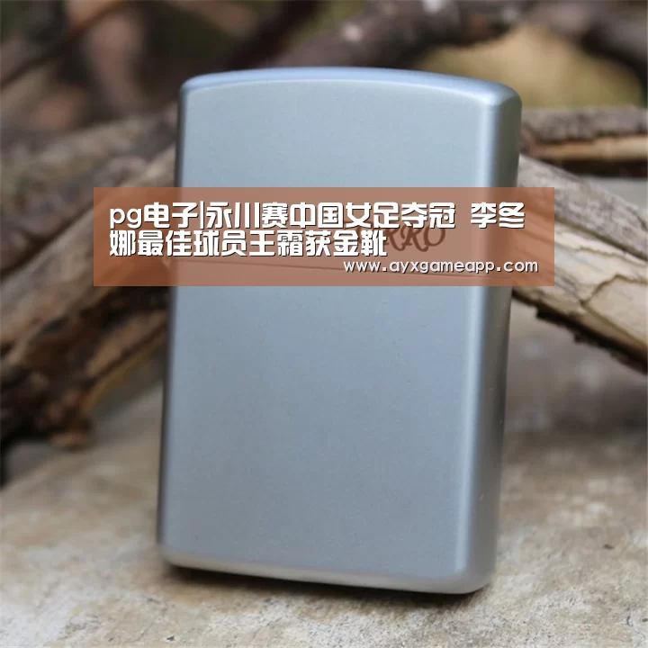 pg电子|永川赛中国女足夺冠 李冬娜最佳球员王霜获金靴(图1) pg电子|永川赛中国女足夺冠 李冬娜最佳球员王霜获金靴(图1)