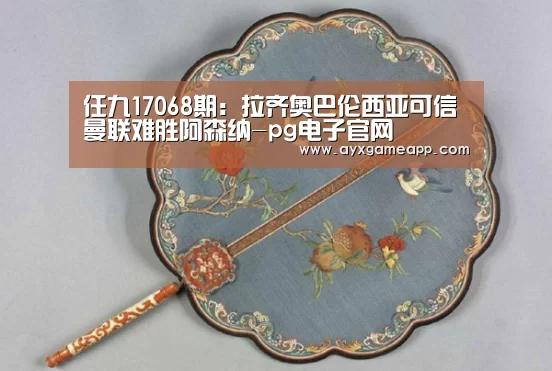任九17068期:拉齐奥巴伦西亚可信 曼联难胜阿森纳-pg电子官网(图2) pg电子